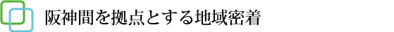 阪神間を拠点とする地域密着